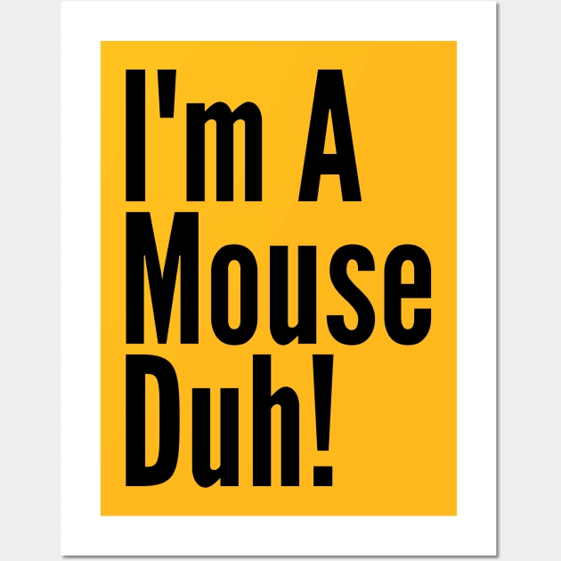 I'm A Mouse, Duh! Wall Art by Thoratostore